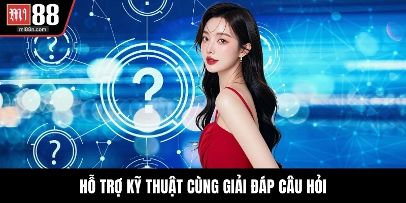 Hỗ trợ kỹ thuật cùng giải đáp câu hỏi