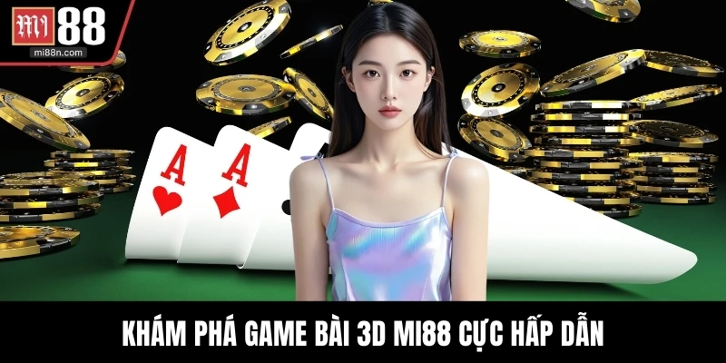 Khám phá game bài 3D MI88 cực hấp dẫn