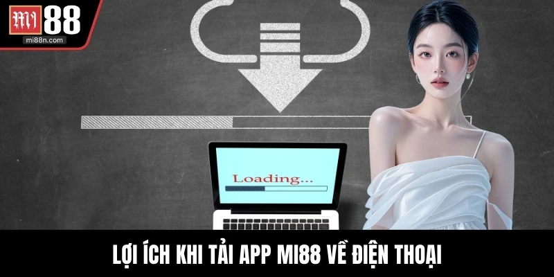 Lợi ích khi tải app MI88 về điện thoại