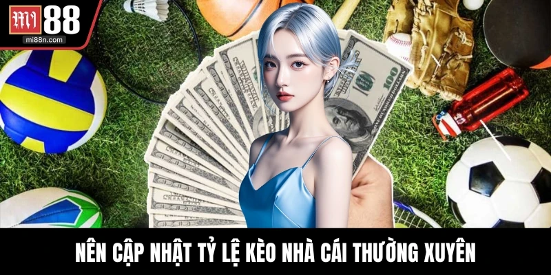 Nên cập nhật tỷ lệ kèo nhà cái thường xuyên