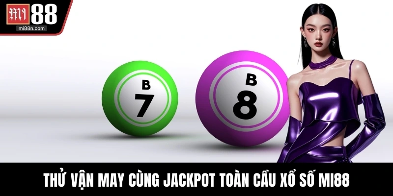 Thử vận may cùng jackpot toàn cầu xổ số MI88