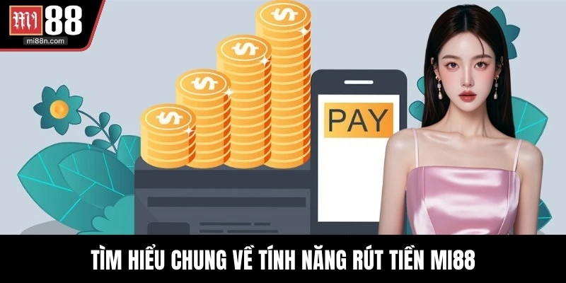 Tìm hiểu chung về tính năng rút tiền MI88