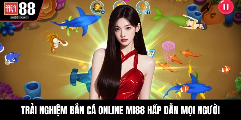 Trải nghiệm bắn cá online MI88 hấp dẫn mọi người